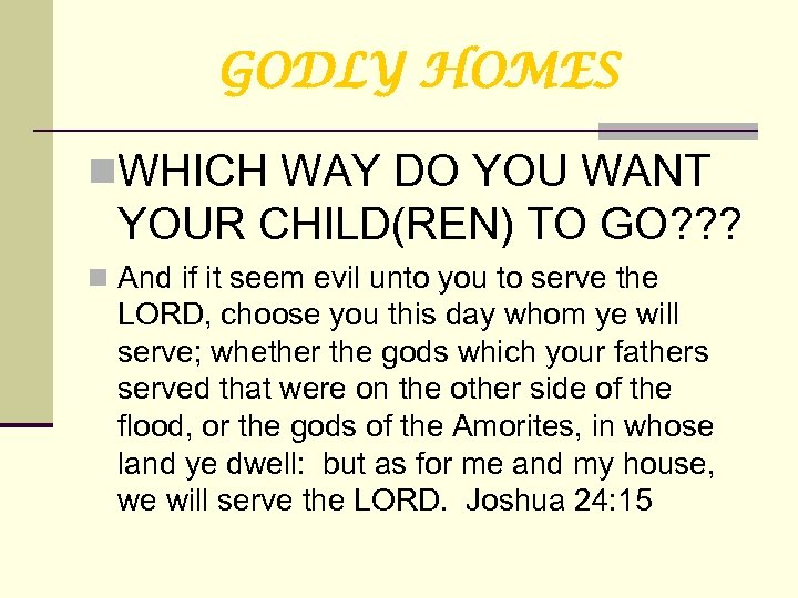 GODLY HOMES n. WHICH WAY DO YOU WANT YOUR CHILD(REN) TO GO? ? ?
