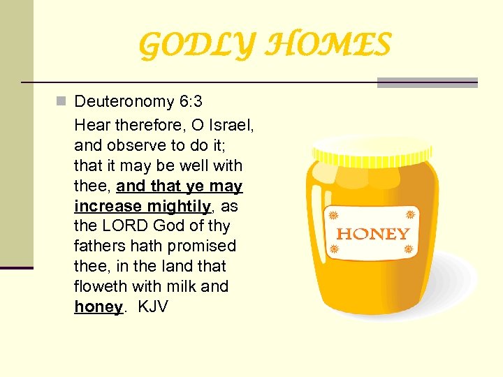 GODLY HOMES n Deuteronomy 6: 3 Hear therefore, O Israel, and observe to do