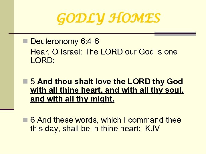 GODLY HOMES n Deuteronomy 6: 4 -6 Hear, O Israel: The LORD our God