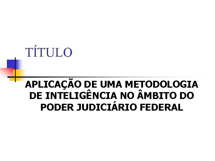 TÍTULO APLICAÇÃO DE UMA METODOLOGIA DE INTELIGÊNCIA NO MBITO DO PODER JUDICIÁRIO FEDERAL 