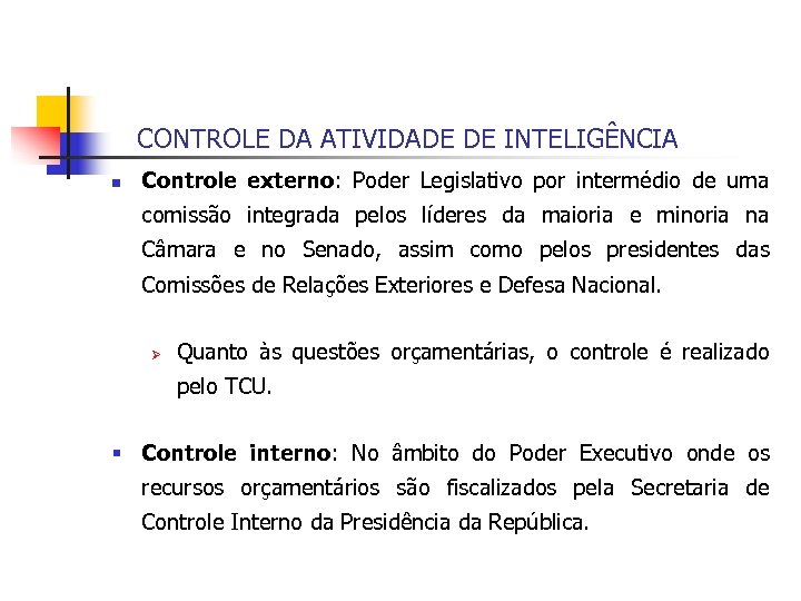 CONTROLE DA ATIVIDADE DE INTELIGÊNCIA n Controle externo: Poder Legislativo por intermédio de uma