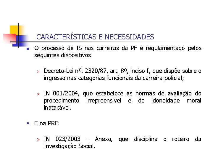 CARACTERÍSTICAS E NECESSIDADES n O processo de IS nas carreiras da PF é regulamentado