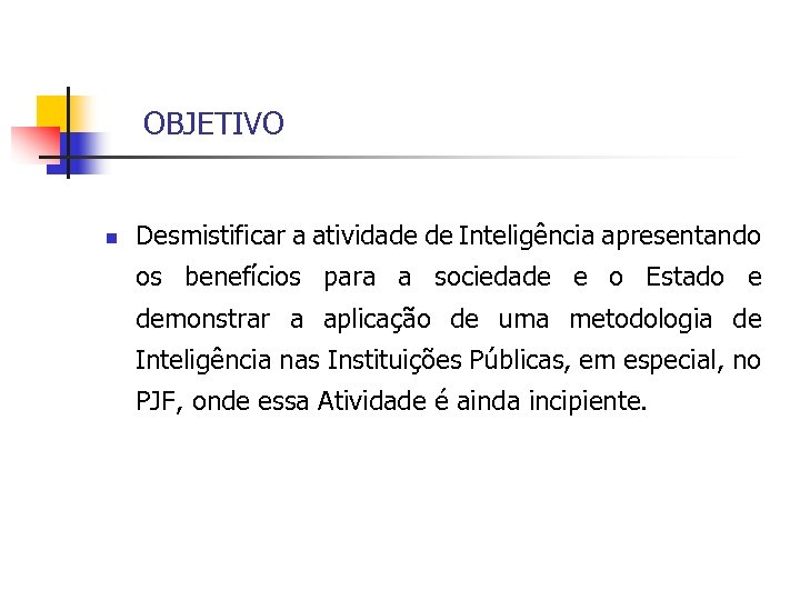 OBJETIVO n Desmistificar a atividade de Inteligência apresentando os benefícios para a sociedade e