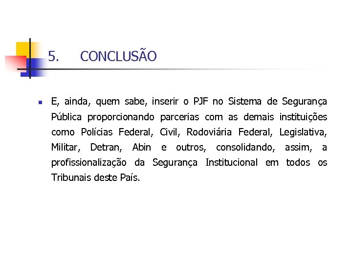 5. n CONCLUSÃO E, ainda, quem sabe, inserir o PJF no Sistema de Segurança