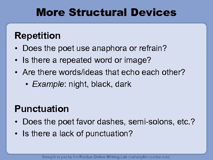 More Structural Devices Repetition • Does the poet use anaphora or refrain? • Is