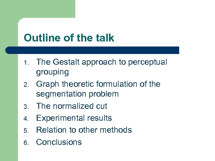 Outline of the talk 1. 2. 3. 4. 5. 6. The Gestalt approach to