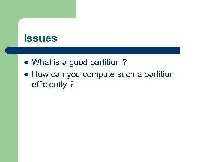 Issues l l What is a good partition ? How can you compute such