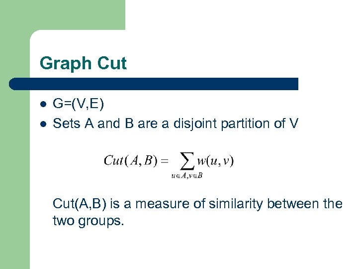 Graph Cut l l G=(V, E) Sets A and B are a disjoint partition