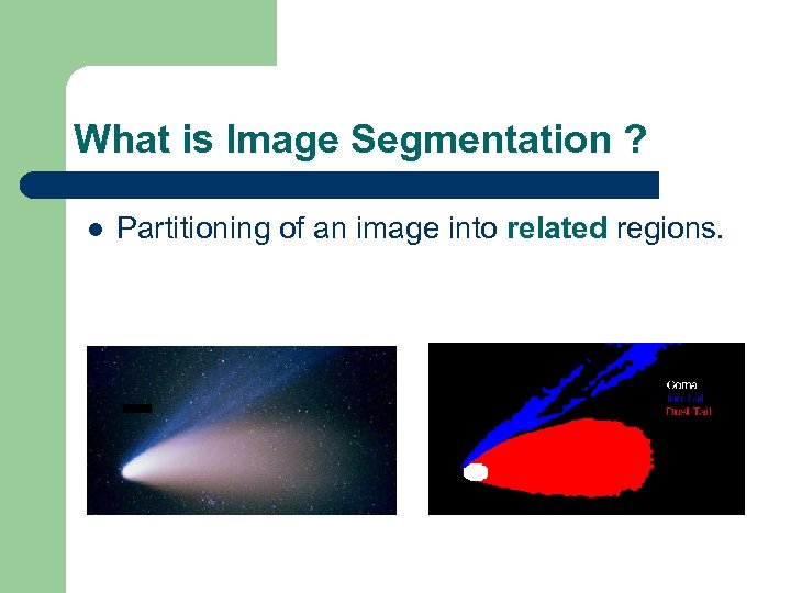 What is Image Segmentation ? l Partitioning of an image into related regions. 