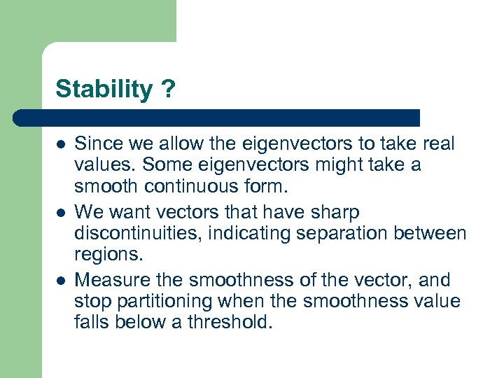 Stability ? l l l Since we allow the eigenvectors to take real values.