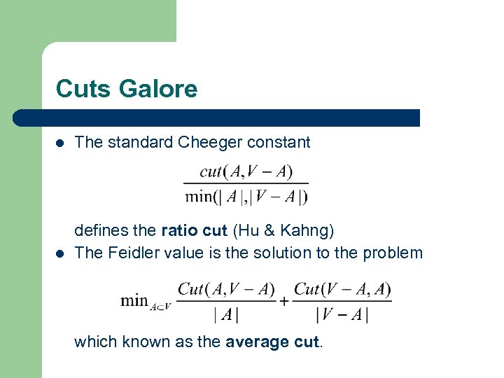 Cuts Galore l The standard Cheeger constant l defines the ratio cut (Hu &