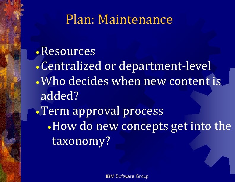Plan: Maintenance • Resources • Centralized or department-level • Who decides when new content