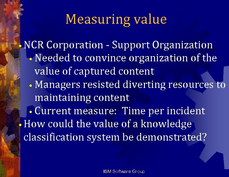 Measuring value • NCR Corporation - Support Organization • Needed to convince organization of