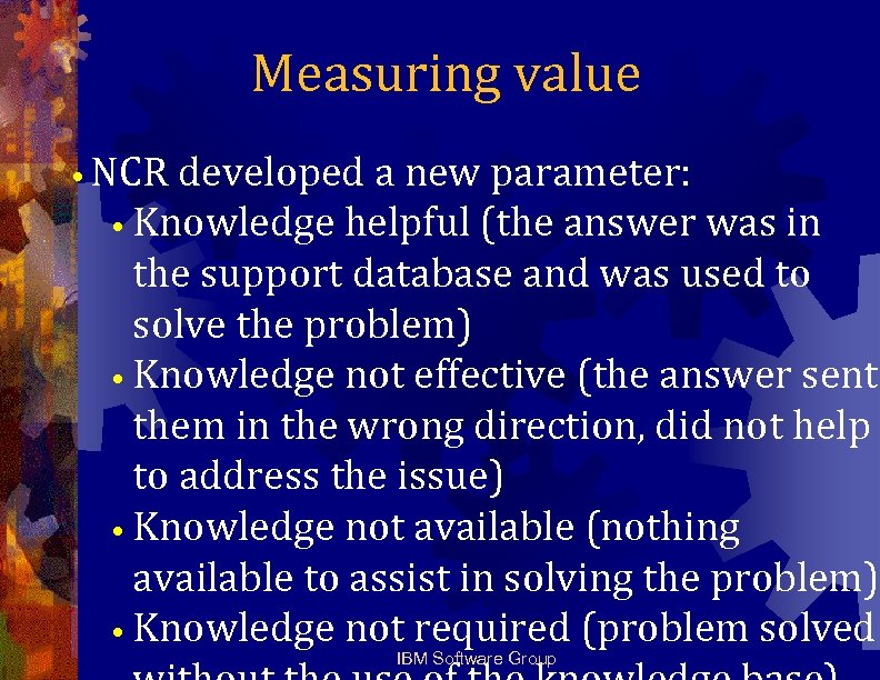 Measuring value • NCR developed a new parameter: • Knowledge helpful (the answer was