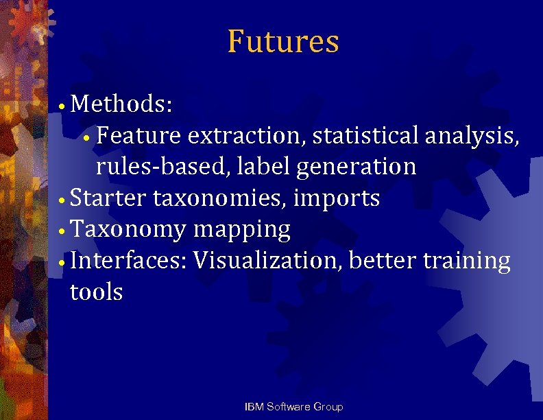Futures • Methods: • Feature extraction, statistical analysis, rules-based, label generation • Starter taxonomies,