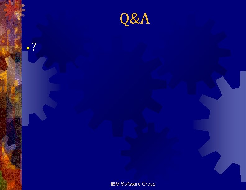 Q&A • ? IBM Software Group 