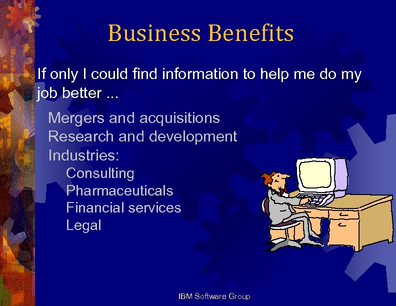 Business Benefits If only I could find information to help me do my job