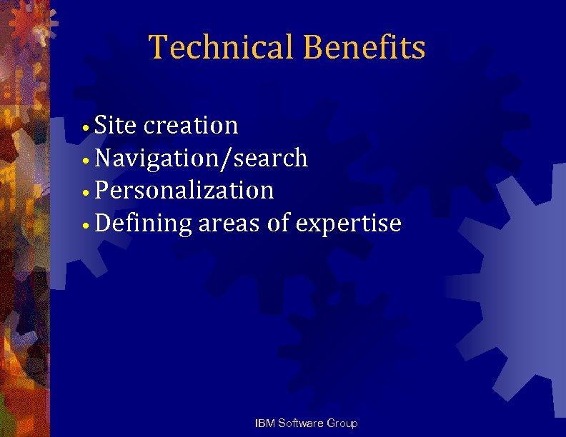 Technical Benefits • Site creation • Navigation/search • Personalization • Defining areas of expertise