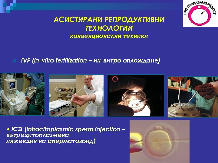 АСИСТИРАНИ РЕПРОДУКТИВНИ ТЕХНОЛОГИИ конвенционални техники n IVF (in-vitro fertilization – ин-витро оплождане) • ICSI