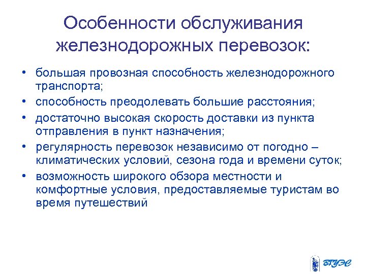 Особенности обслуживания железнодорожных перевозок: • большая провозная способность железнодорожного транспорта; • способность преодолевать большие