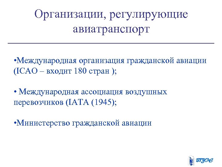 Организации, регулирующие авиатранспорт • Международная организация гражданской авиации (ICAO – входит 180 стран );