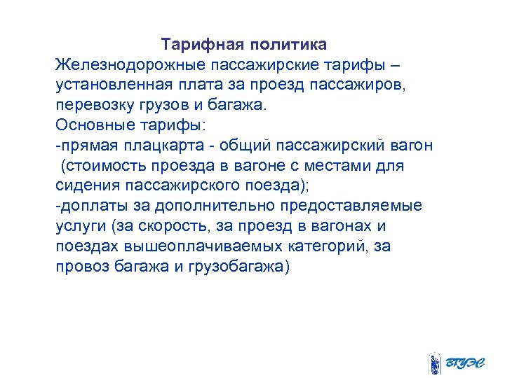 Тарифная политика Железнодорожные пассажирские тарифы – установленная плата за проезд пассажиров, перевозку грузов и
