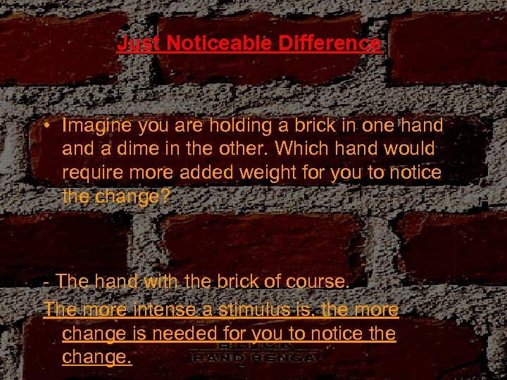 Just Noticeable Difference • Imagine you are holding a brick in one hand a
