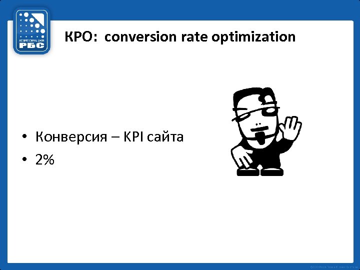 КРО: conversion rate optimization • Конверсия – KPI сайта • 2% 