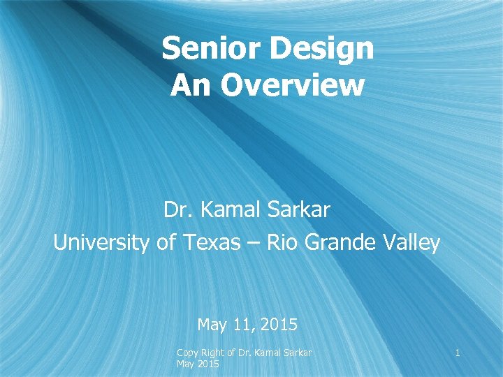 Senior Design An Overview Dr. Kamal Sarkar University of Texas – Rio Grande Valley