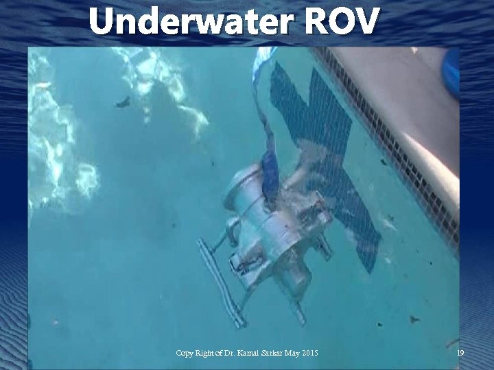 Underwater ROV Copy Right of Dr. Kamal Sarkar May 2015 19 