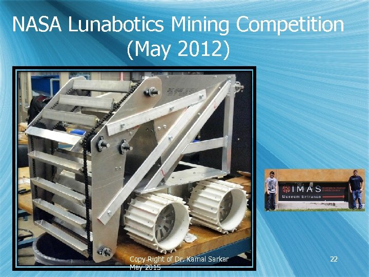 NASA Lunabotics Mining Competition (May 2012) Copy Right of Dr. Kamal Sarkar May 2015