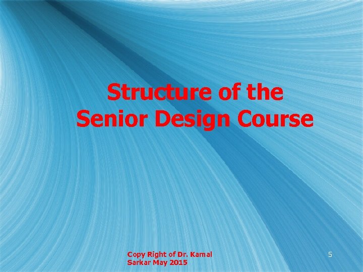 Structure of the Senior Design Course Copy Right of Dr. Kamal Sarkar May 2015