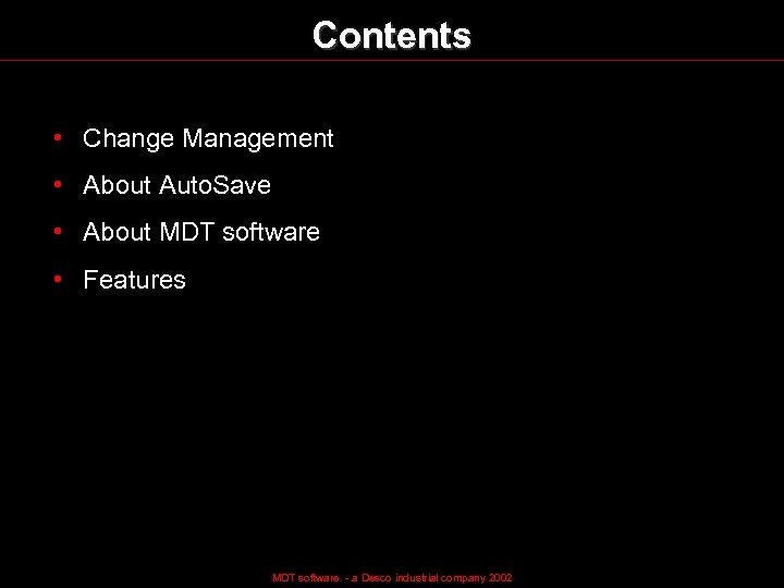 Contents • Change Management • About Auto. Save • About MDT software • Features