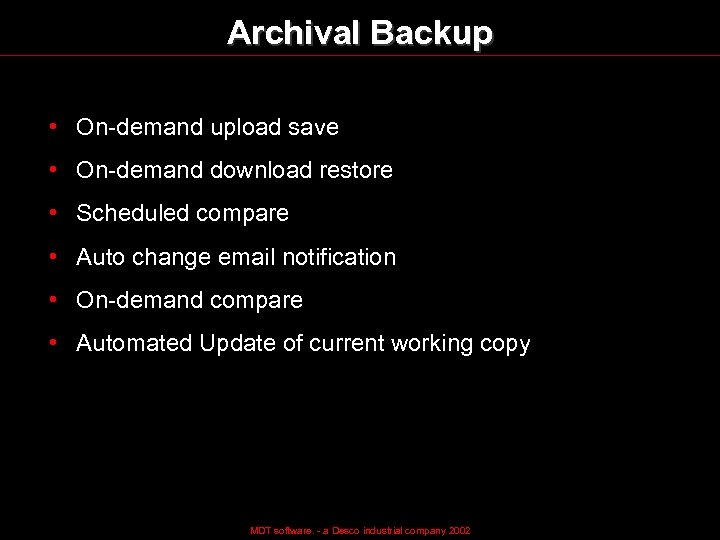 Archival Backup • On-demand upload save • On-demand download restore • Scheduled compare •