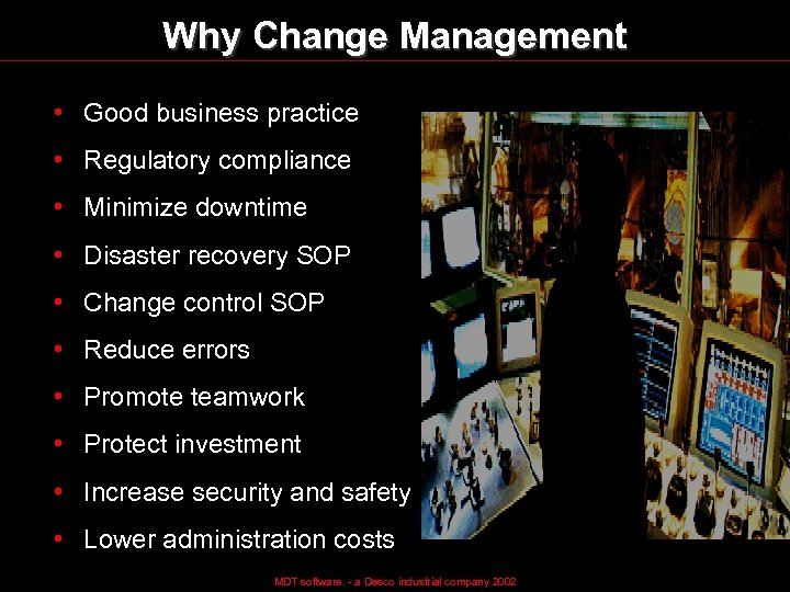 Why Change Management • Good business practice • Regulatory compliance • Minimize downtime •