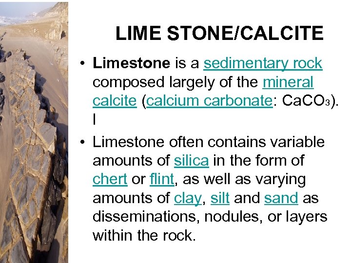 LIME STONE/CALCITE • Limestone is a sedimentary rock composed largely of the mineral calcite