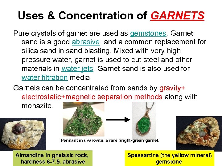 Uses & Concentration of GARNETS Pure crystals of garnet are used as gemstones. Garnet