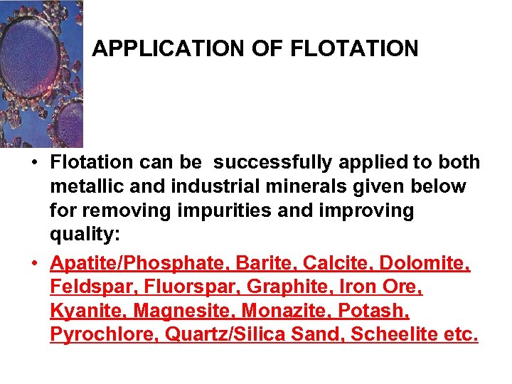 APPLICATION OF FLOTATION • Flotation can be successfully applied to both metallic and industrial