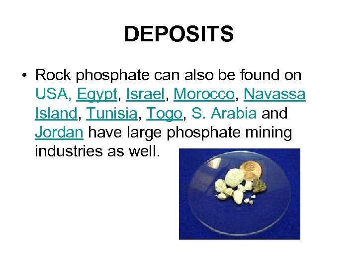 DEPOSITS • Rock phosphate can also be found on USA, Egypt, Israel, Morocco, Navassa