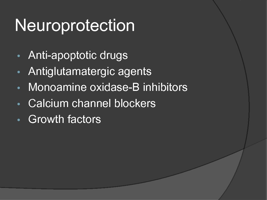 Neuroprotection • • • Anti-apoptotic drugs Antiglutamatergic agents Monoamine oxidase-B inhibitors Calcium channel blockers