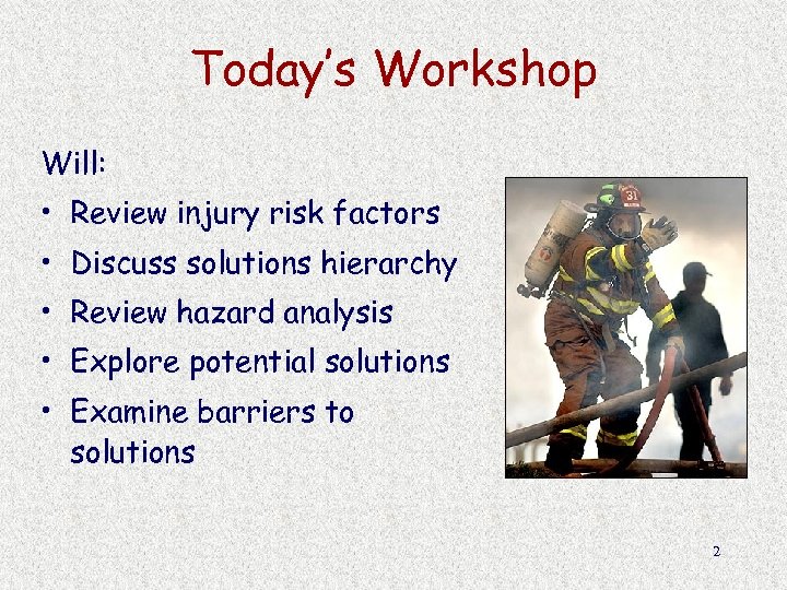 Today’s Workshop Will: • Review injury risk factors • Discuss solutions hierarchy • Review