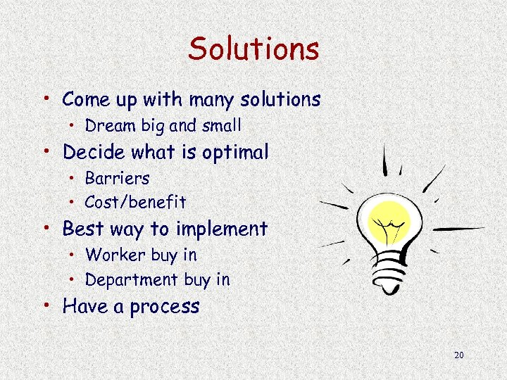 Solutions • Come up with many solutions • Dream big and small • Decide