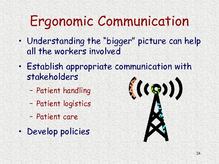 Ergonomic Communication • Understanding the “bigger” picture can help all the workers involved •