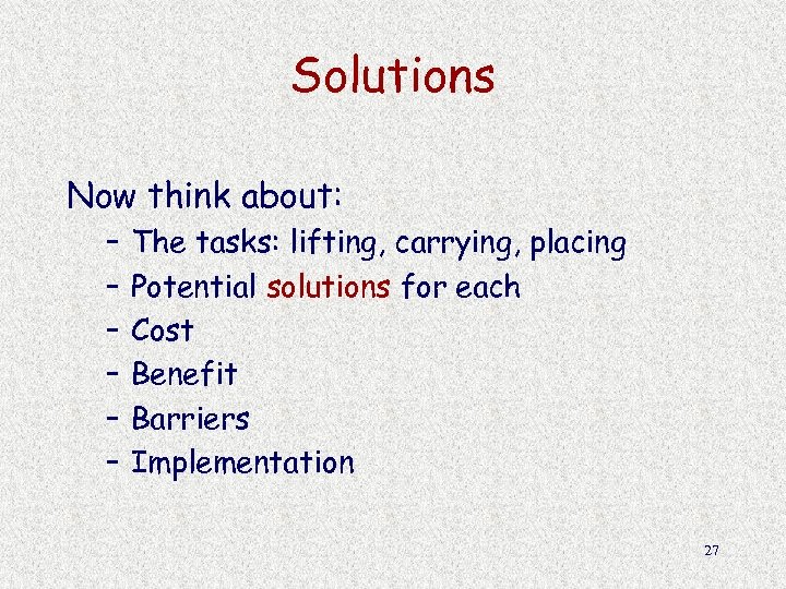 Solutions Now think about: – – – The tasks: lifting, carrying, placing Potential solutions