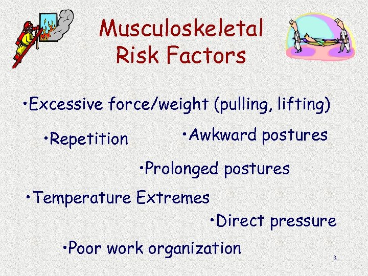 Musculoskeletal Risk Factors • Excessive force/weight (pulling, lifting) • Repetition • Awkward postures •