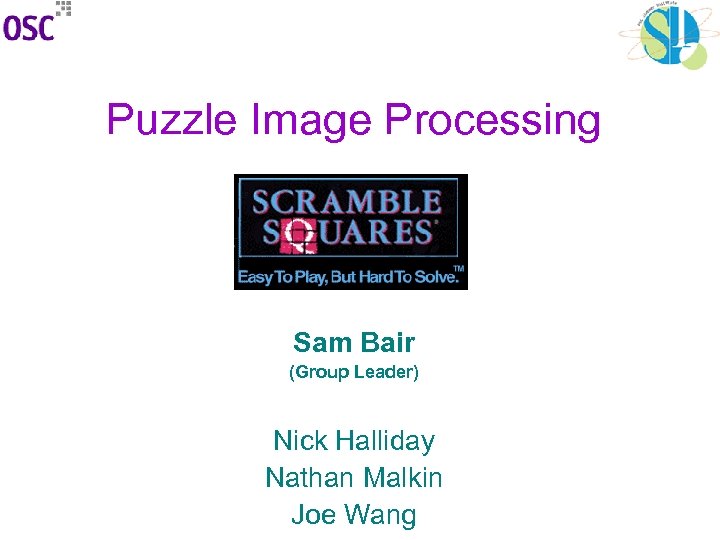 Puzzle Image Processing Sam Bair (Group Leader) Nick Halliday Nathan Malkin Joe Wang 