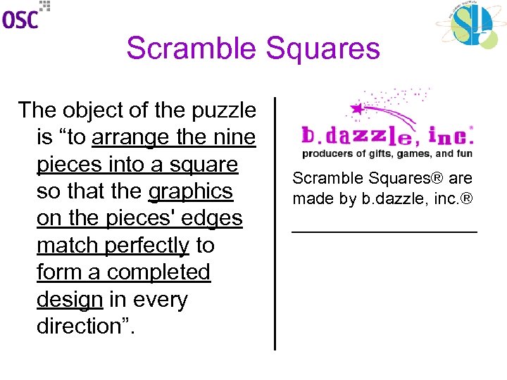 Scramble Squares The object of the puzzle is “to arrange the nine pieces into