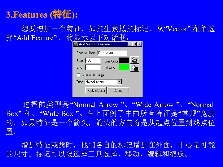 3. Features (特征): 　　想要增加一个特征，如抗生素抵抗标记，从“Vector” 菜单选 择“Add Feature”。 将显示以下对话框： 　 　 选择的类型是“Normal Arrow ”、“Wide Arrow
