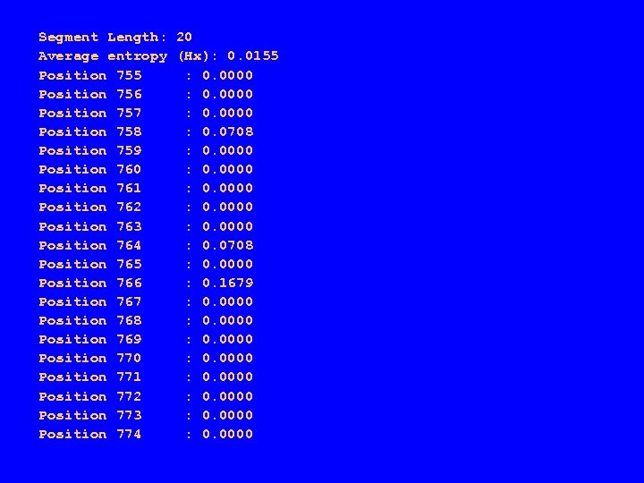 Segment Length: 20 Average entropy (Hx): 0. 0155 Position 755 : 0. 0000 Position
