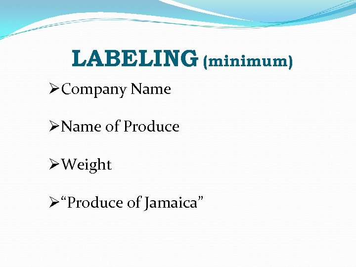 LABELING (minimum) ØCompany Name ØName of Produce ØWeight Ø“Produce of Jamaica” 